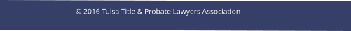 © 2016 Tulsa Title & Probate Lawyers Association